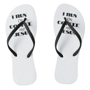 I RUN ON COFFEE AND JESUS FLIP FLOPS