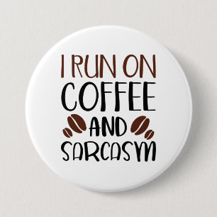I Run On Coffee And Sarcasm 3 Inch Round Button