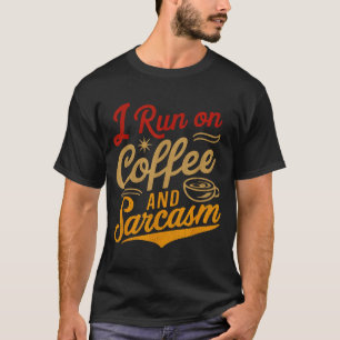 I Run On Coffee And Sarcasm - Funny Quote Humor T-Shirt