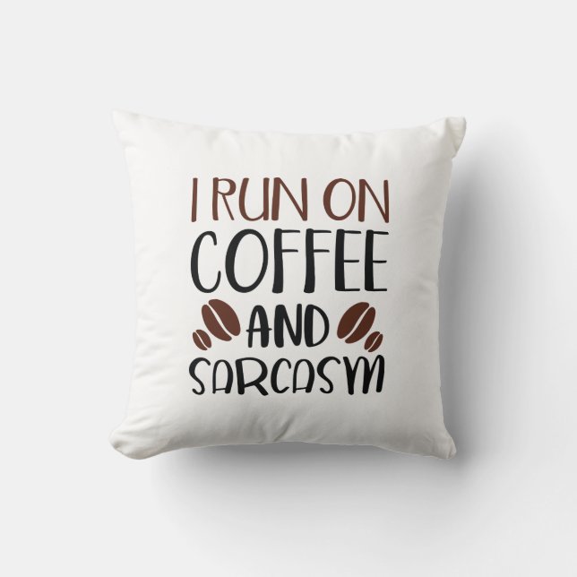 I Run On Coffee And Sarcasm Throw Pillow (Front)