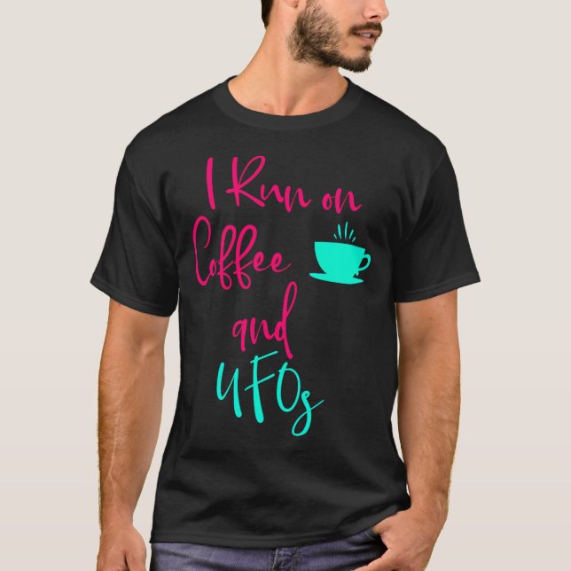 I Run On Coffee And Ufos Cute Alien Quote T-Shirt (Front)