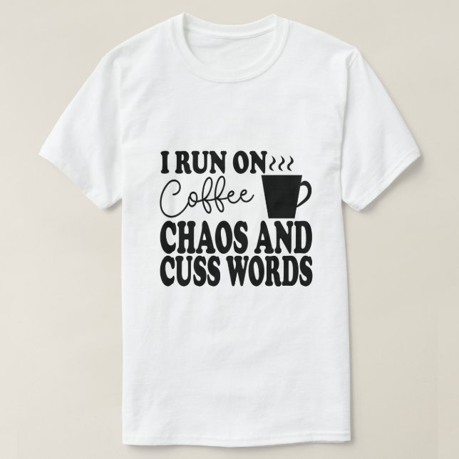 I Run On Coffee, Chaos And Cuss Words - Funny Gift T-Shirt (Design Front)