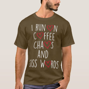 I Run On Coffee Chaos And Cuss Words Funny  T-Shirt