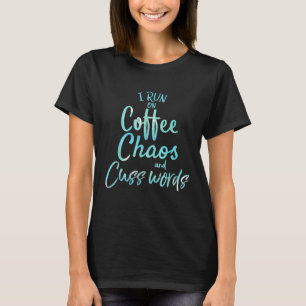 I Run on Coffee Chaos and Cuss Words Shirt Funny