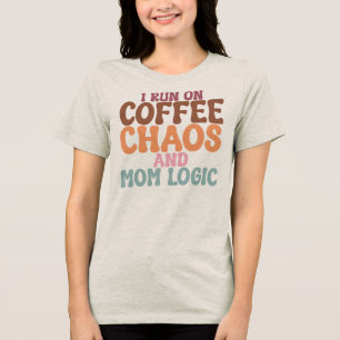 I Run On Coffee Chaos And Mom Logic Mother's Day Tri-Blend Shirt