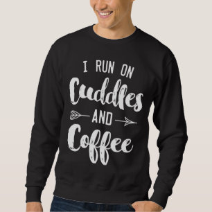 I Run On Cuddles And Coffee Cute Gift For Mom Sweatshirt