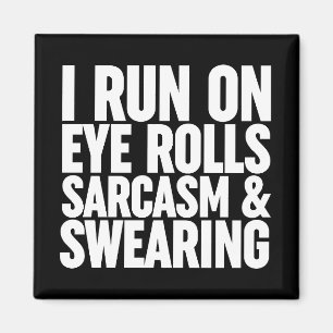 I Run On Eye Rolls, Sarcasm & Swearing Magnet
