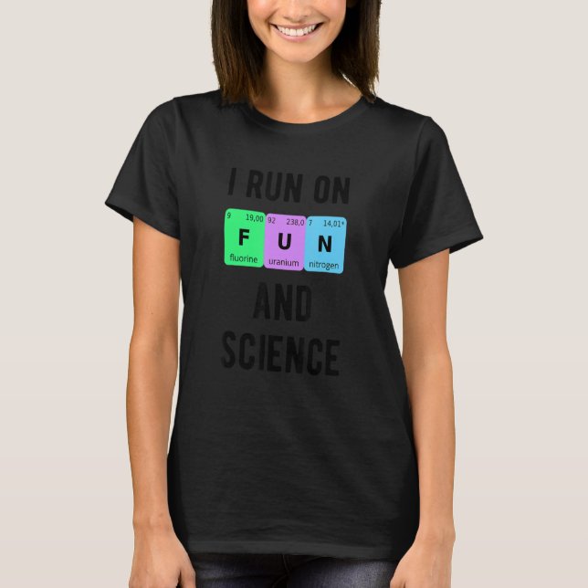I Run On Fun And Science Student Periodic Chemist  T-Shirt (Front)