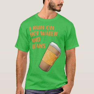 I Run On Hot Water And Beans Funny Coffee Lover Qu T-Shirt