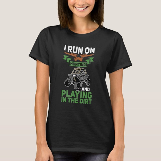 I Run On Hunting And Playing Dirt UTV SxS Side by  T-Shirt (Front)