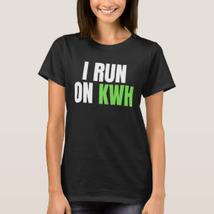 I Run On KWH, E Car Electric Powered EV Car,  Elec T-Shirt
