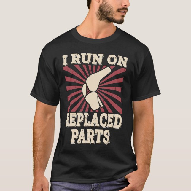 i run on replaced parts Arthroplastics knee replac T-Shirt (Front)