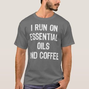 I Run OnOils And Coffee Funny T-Shirt