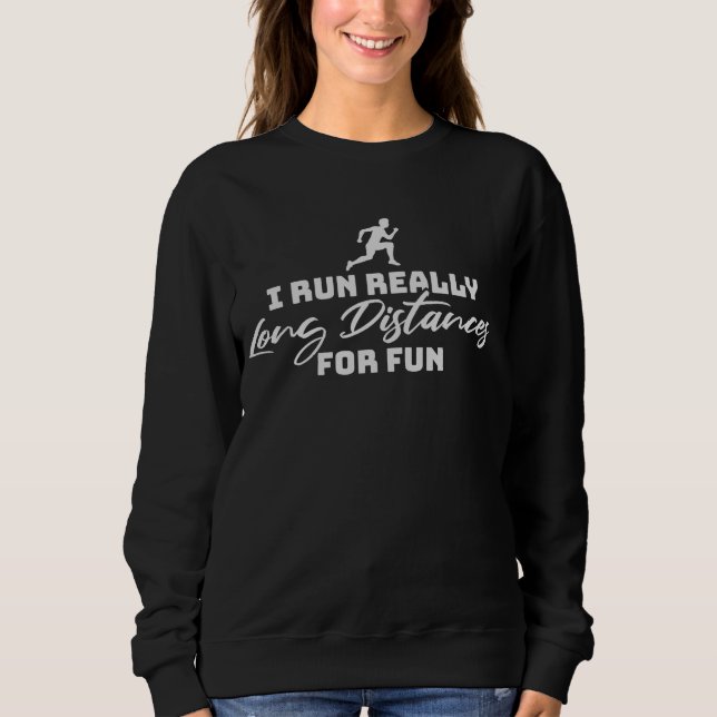 I Run Really Long Distances For Fun Marathon Sport Sweatshirt (Front)