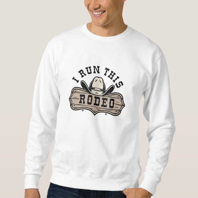 I Run This Rodeo Sweatshirt (Front)