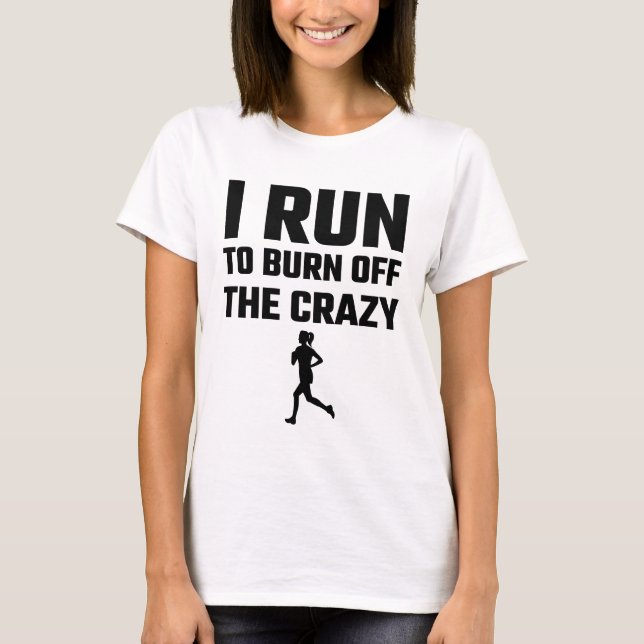 I Run To Burn Off The Crazy T-Shirt (Front)