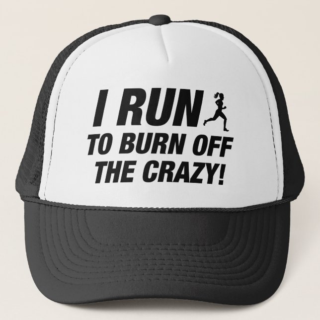 I Run To Burn Off The Crazy Trucker Hat (Front)