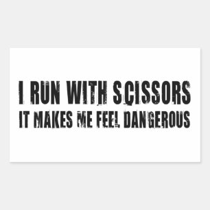 I Run With Scissors. It Makes Me Feel Dangerous Sticker