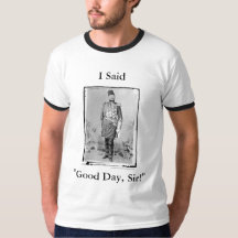 I Said, "Good Day, Sir!" -Shirt