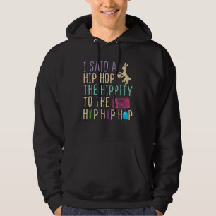 I Said Hip The Hippity To Hop Hip Hop Bunny  Easte Hoodie