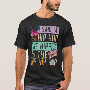I Said Hip The Hippity To Hop Hip Hop Bunny Easte T-Shirt
