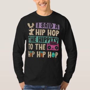 I Said Hip The Hippity To Hop Hip Hop Bunny Easte T-Shirt