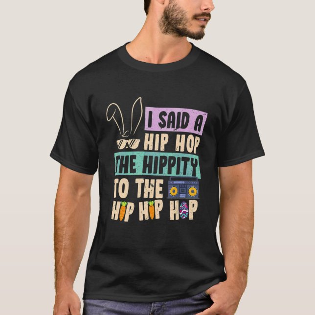 I Said Hip The Hippity To Hop Hip Hop Bunny  Easte T-Shirt (Front)