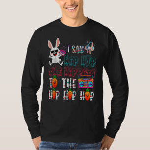 I Said Hip The Hippity To Hop Hip Hop Bunny Easte T-Shirt