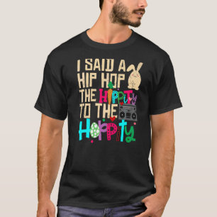 I Said Hip The Hippity To Hop Hip Hop Bunny  Easte T-Shirt