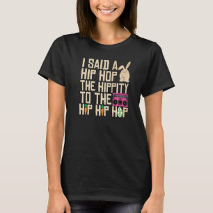 I Said Hip The Hippity To Hop Hip Hop Bunny Easte T-Shirt