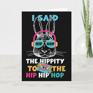 I Said Hip The Hippity To Hop Hip Hop Bunny Funny Card