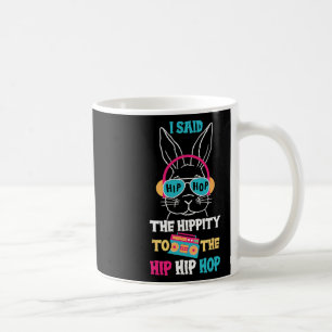 I Said Hip The Hippity To Hop Hip Hop Bunny Funny Coffee Mug