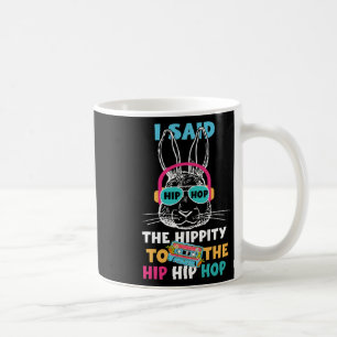 I Said Hip The Hippity To Hop Hip Hop Bunny Funny  Coffee Mug