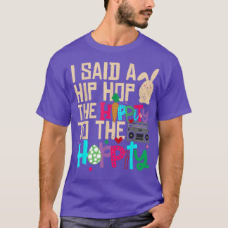 I Said Hip The Hippity To Hop Hip Hop Bunny Funny T-Shirt