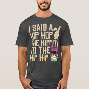 I Said Hip The Hippity To Hop Hip Hop Bunny Funny T-Shirt