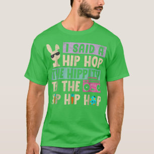 I Said Hip The Hippity To Hop Hip Hop Bunny Funny T-Shirt