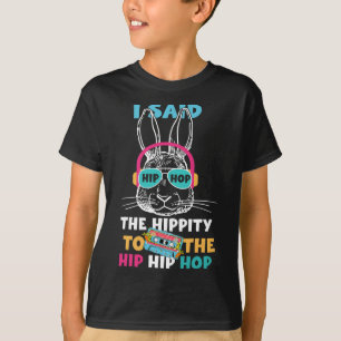 I Said Hip The Hippity To Hop Hip Hop Bunny Funny T-Shirt