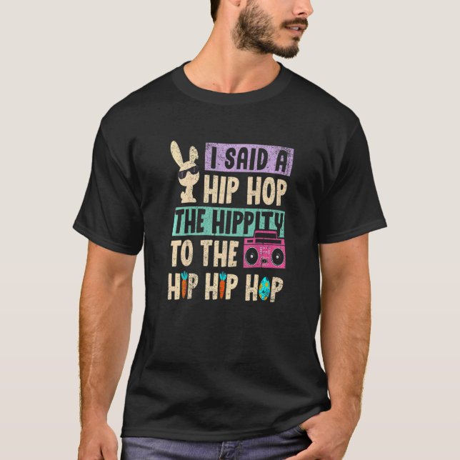 I Said Hip The Hippity To Hop Hip Hop Bunny T-Shirt (Front)