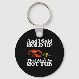 I Said Hold Up That Aint No Hot Tub Crayfish Men W Keychain