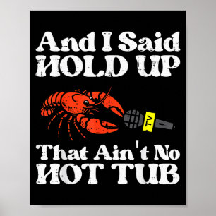I Said Hold Up That Aint No Hot Tub Crayfish Men W Poster
