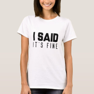 I Said It’s Fine T-Shirt