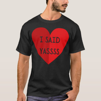 I Said Yassss T-Shirt