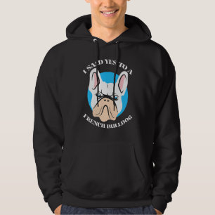 I Said Yes To A French Bulldog Cute French Bulldog Hoodie