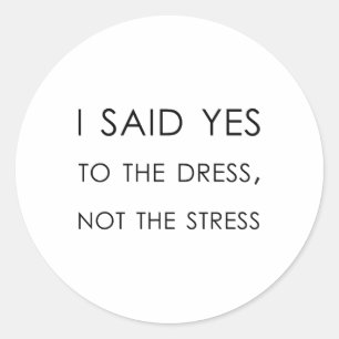 I Said Yes To The Dress Not The Stress1 Classic Round Sticker