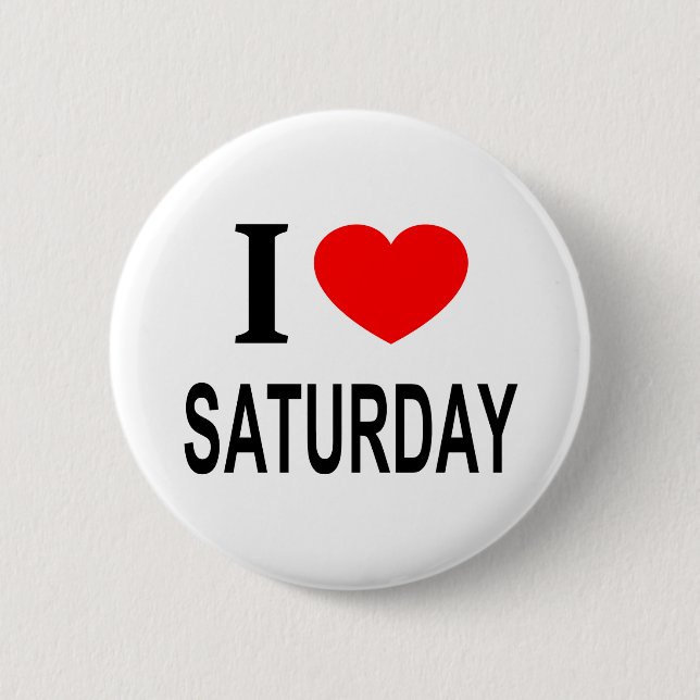 I ❤️ SATURDAY I LOVE SATURDAY I HEART SATURDAY 2 INCH ROUND BUTTON (Front)