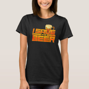 I Save The Beer Drinking Team Beer Party Beer 2 T-Shirt