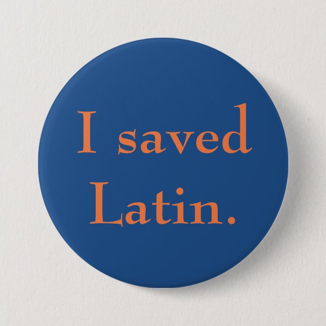 I saved Latin. 3 Inch Round Button (Front)