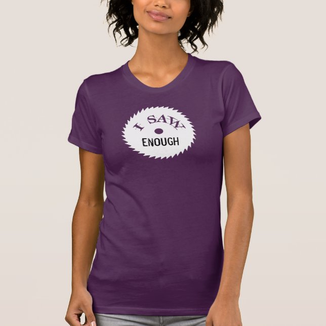 I Saw ENOUGH...I Saw Too Much! Shirt (Front)