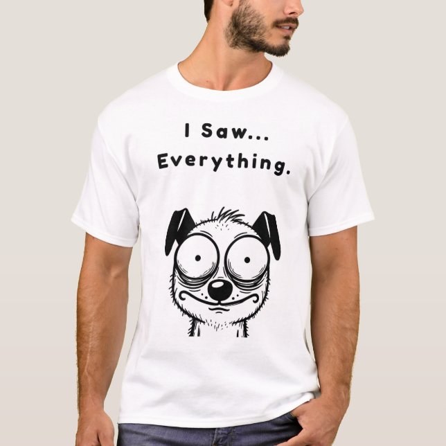 I Saw... Everything. T-Shirt (Front)