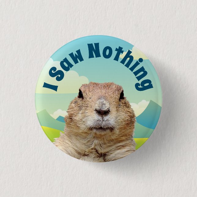 I Saw Nothing on Groundhog Day 1 Inch Round Button (Front)